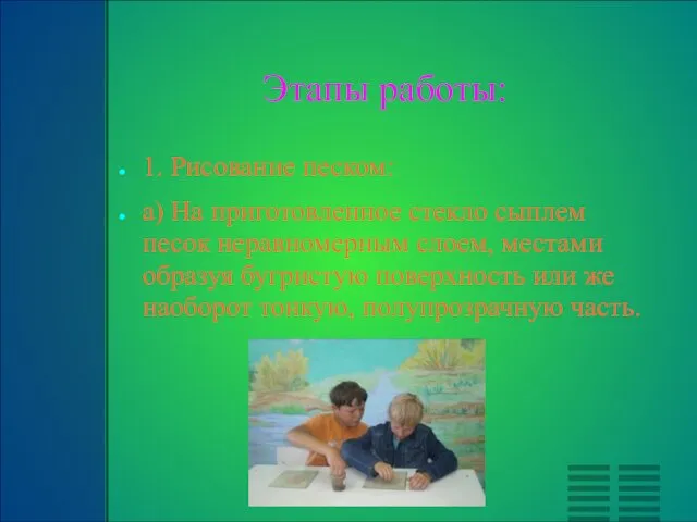 Этапы работы: 1. Рисование песком: а) На приготовленное стекло сыплем песок неравномерным