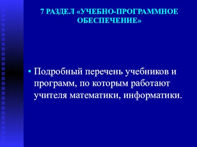 7 РАЗДЕЛ «УЧЕБНО-ПРОГРАММНОЕ ОБЕСПЕЧЕНИЕ» Подробный перечень учебников и программ, по которым работают учителя математики, информатики.