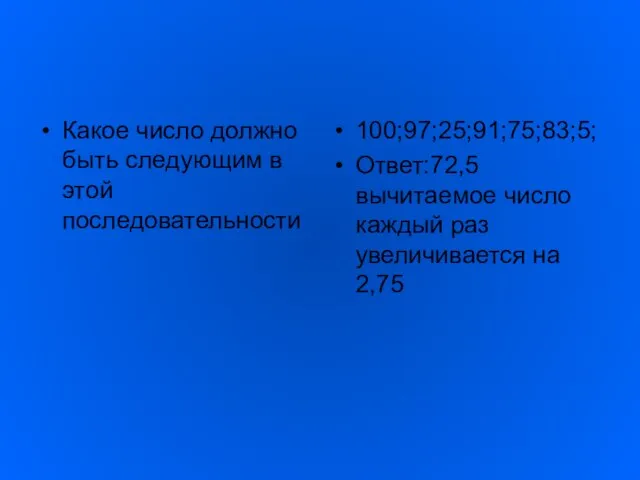 Какое число должно быть следующим в этой последовательности 100;97;25;91;75;83;5; Ответ:72,5 вычитаемое число