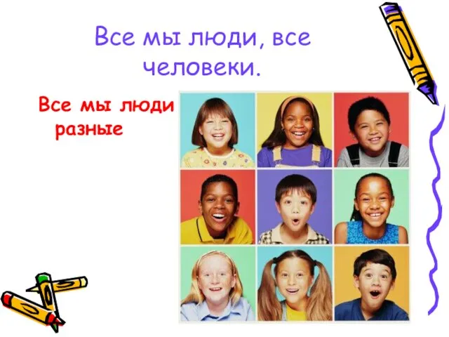 Все мы люди, все человеки. Все мы люди разные