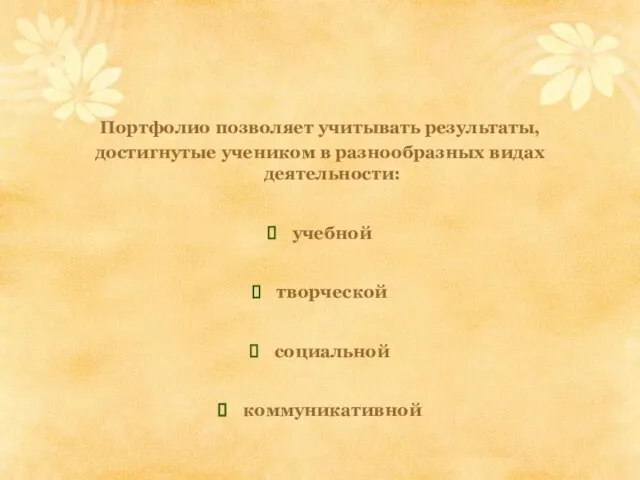 Портфолио позволяет учитывать результаты, достигнутые учеником в разнообразных видах деятельности: учебной творческой социальной коммуникативной