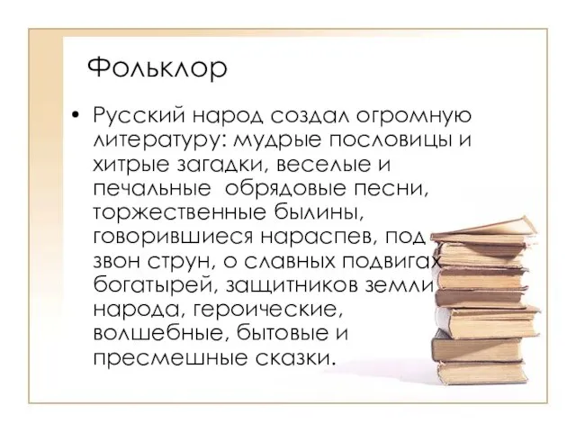 Фольклор Русский народ создал огромную литературу: мудрые пословицы и хитрые загадки, веселые