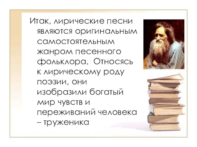 Итак, лирические песни являются оригинальным самостоятельным жанром песенного фольклора. Относясь к лирическому