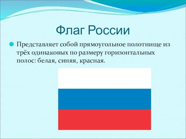 Флаг России Представляет собой прямоугольное полотнище из трёх одинаковых по размеру горизонтальных полос: белая, синяя, красная.