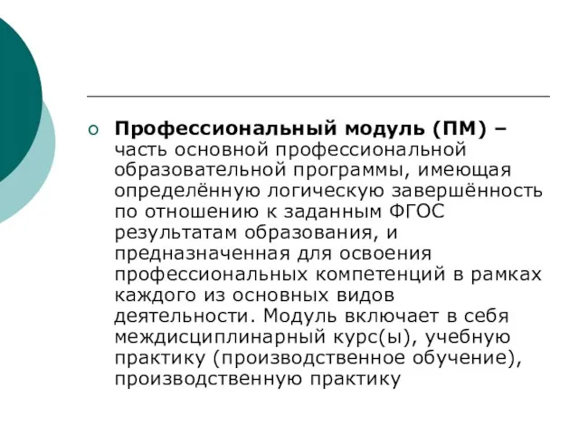 Профессиональный модуль (ПМ) – часть основной профессиональной образовательной программы, имеющая определённую логическую