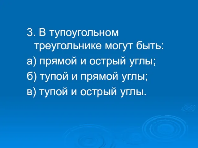 3. В тупоугольном треугольнике могут быть: а) прямой и острый углы; б)