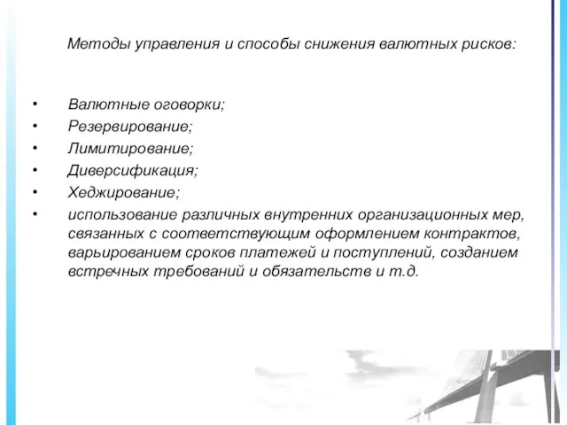 Методы управления и способы снижения валютных рисков: Валютные оговорки; Резервирование; Лимитирование; Диверсификация;