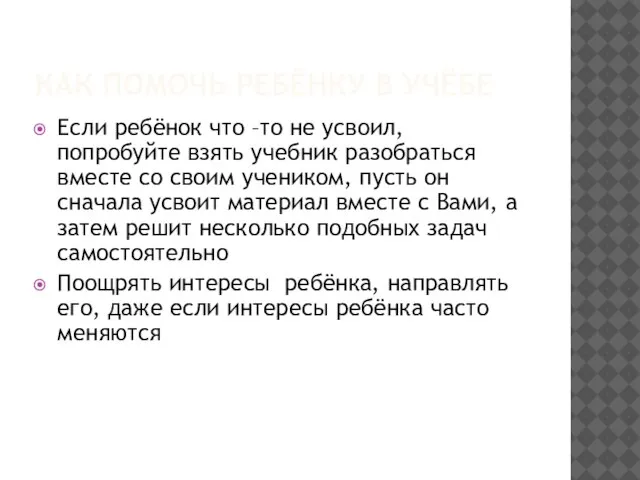 КАК ПОМОЧЬ РЕБЁНКУ В УЧЁБЕ Если ребёнок что –то не усвоил, попробуйте