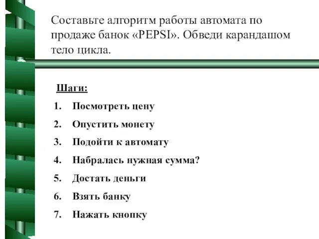 Составьте алгоритм работы автомата по продаже банок «PEPSI». Обведи карандашом тело цикла.