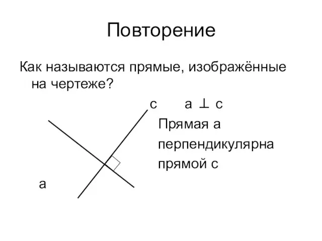 Повторение Как называются прямые, изображённые на чертеже? с а ⊥ с Прямая