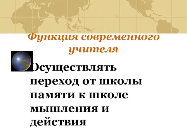 Функция современного учителя Осуществлять переход от школы памяти к школе мышления и действия