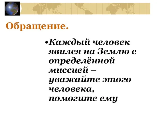 Обращение. Каждый человек явился на Землю с определённой миссией – уважайте этого человека, помогите ему