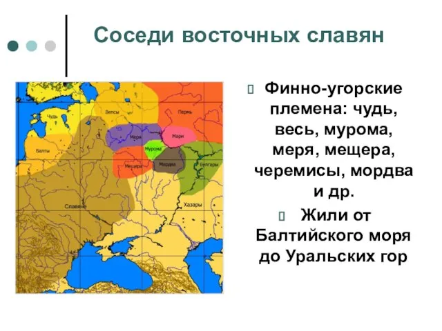 Соседи восточных славян Финно-угорские племена: чудь, весь, мурома, меря, мещера, черемисы, мордва