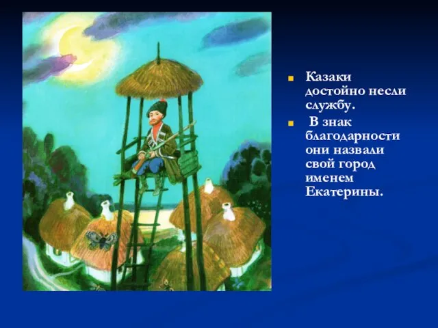 Казаки достойно несли службу. В знак благодарности они назвали свой город именем Екатерины.