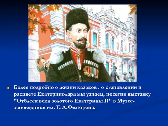 Более подробно о жизни казаков , о становлении и расцвете Екатеринодара мы