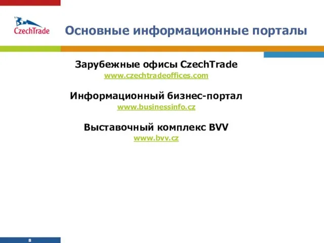 Основные информационные порталы Зарубежные офисы CzechTrade www.czechtradeoffices.com Информационный бизнес-портал www.businessinfo.cz Выставочный комплекс BVV www.bvv.cz