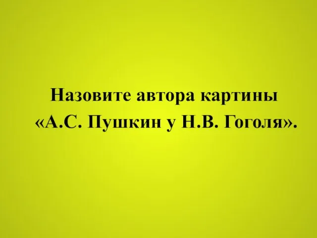 Назовите автора картины «А.С. Пушкин у Н.В. Гоголя».