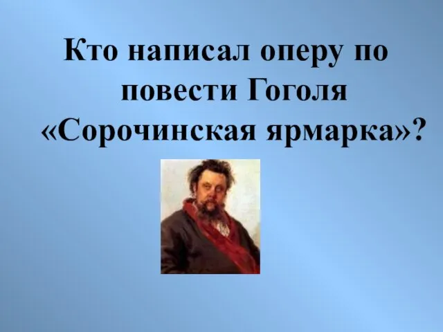 Кто написал оперу по повести Гоголя «Сорочинская ярмарка»?