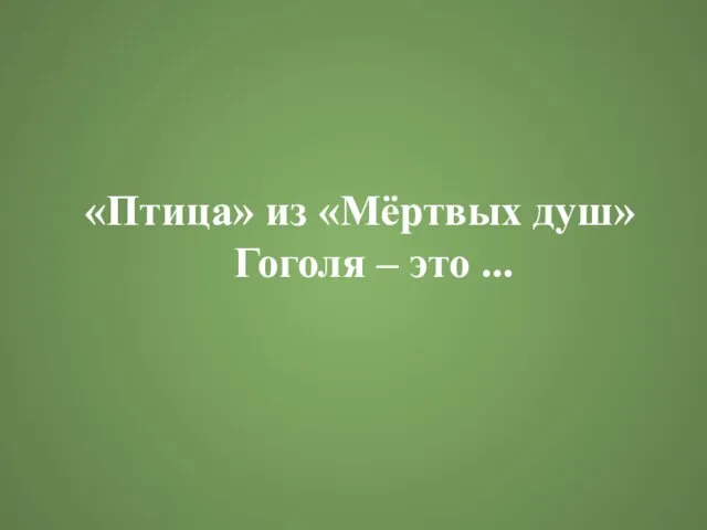 «Птица» из «Мёртвых душ» Гоголя – это ...