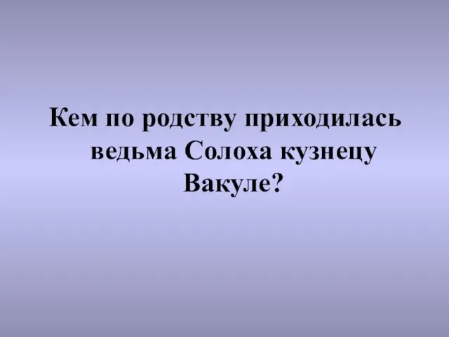 Кем по родству приходилась ведьма Солоха кузнецу Вакуле?