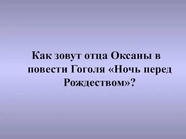 Как зовут отца Оксаны в повести Гоголя «Ночь перед Рождеством»?