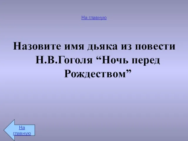 На главную Назовите имя дьяка из повести Н.В.Гоголя “Ночь перед Рождеством” На главную