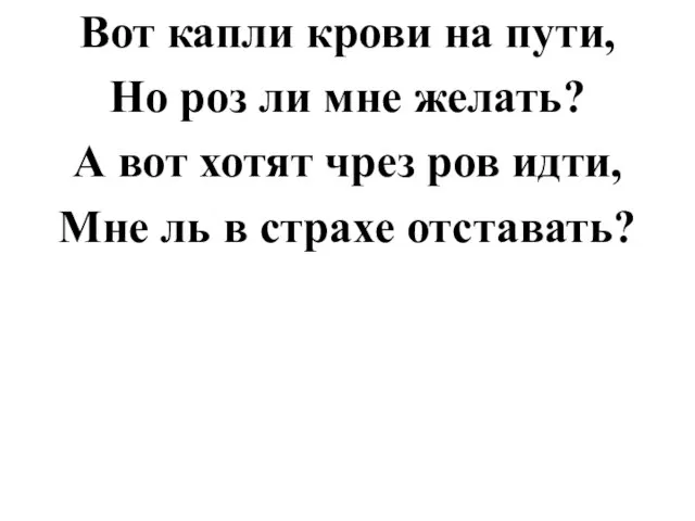 Вот капли крови на пути, Но роз ли мне желать? А вот