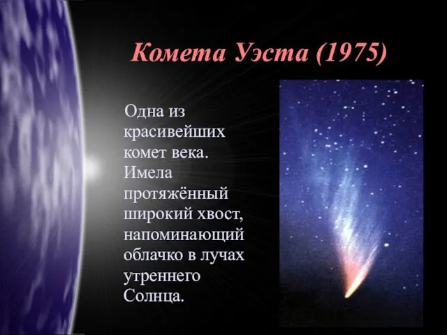 Комета Уэста (1975)‏ Одна из красивейших комет века. Имела протяжённый широкий хвост,