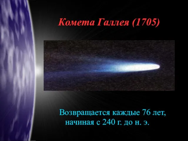 Комета Галлея (1705)‏ Возвращается каждые 76 лет, начиная с 240 г. до н. э.