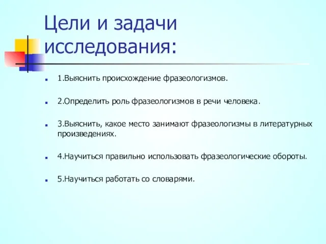 Цели и задачи исследования: 1.Выяснить происхождение фразеологизмов. 2.Определить роль фразеологизмов в речи