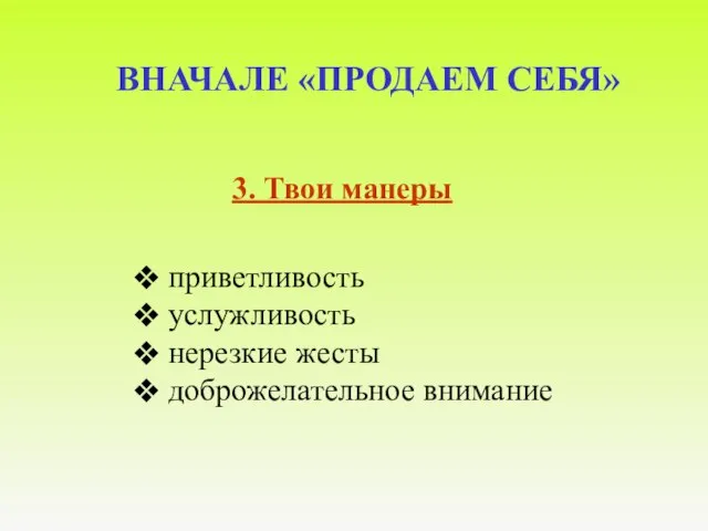 3. Твои манеры приветливость услужливость нерезкие жесты доброжелательное внимание ВНАЧАЛЕ «ПРОДАЕМ СЕБЯ»