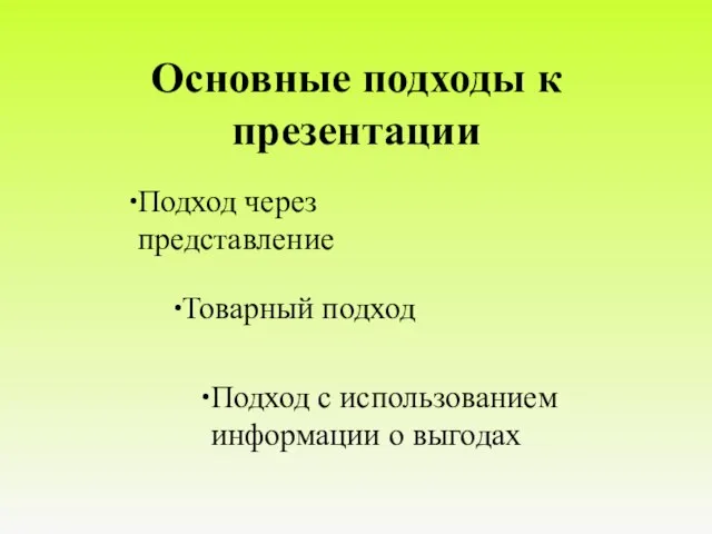 Основные подходы к презентации Подход через представление Подход с использованием информации о выгодах Товарный подход