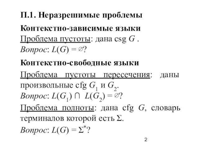 П.1. Неразрешимые проблемы Контекстно-зависимые языки Проблема пустоты: дана csg G . Вопрос: