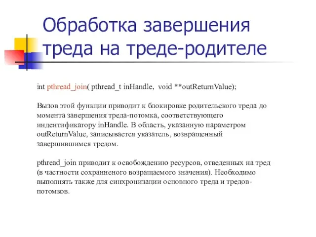 Обработка завершения треда на треде-родителе int pthread_join( pthread_t inHandle, void **outReturnValue); Вызов