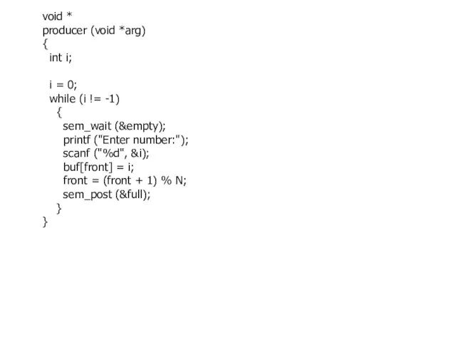 void * producer (void *arg) { int i; i = 0; while