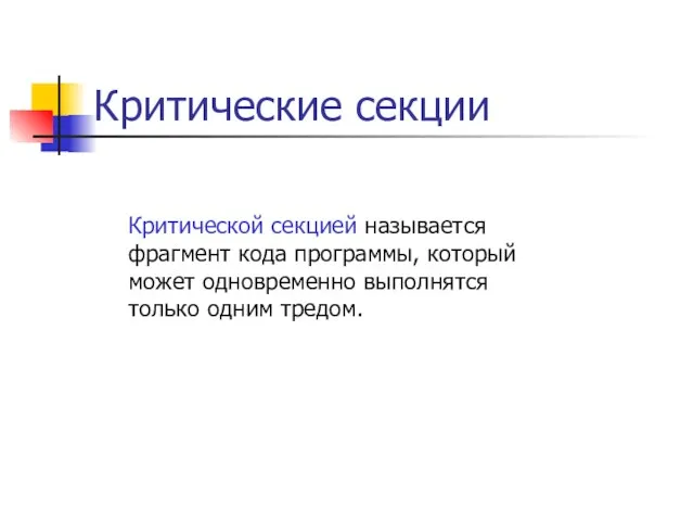 Критические секции Критической секцией называется фрагмент кода программы, который может одновременно выполнятся только одним тредом.