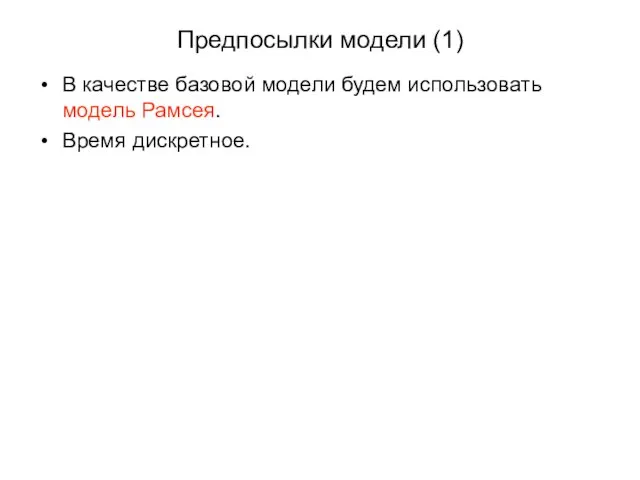 Предпосылки модели (1) В качестве базовой модели будем использовать модель Рамсея. Время дискретное.