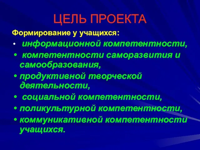 ЦЕЛЬ ПРОЕКТА Формирование у учащихся: информационной компетентности, компетентности саморазвития и самообразования, продуктивной