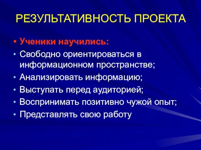 РЕЗУЛЬТАТИВНОСТЬ ПРОЕКТА Ученики научились: Свободно ориентироваться в информационном пространстве; Анализировать информацию; Выступать