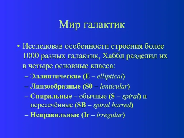 Мир галактик Исследовав особенности строения более 1000 разных галактик, Хаббл разделил их