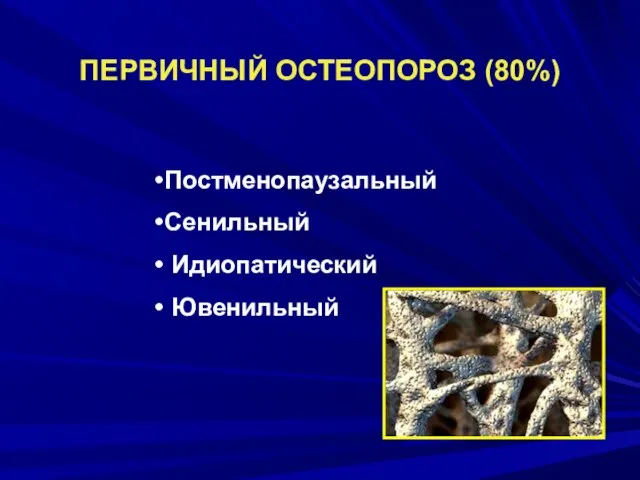 ПЕРВИЧНЫЙ ОСТЕОПОРОЗ (80%) Постменопаузальный Сенильный Идиопатический Ювенильный