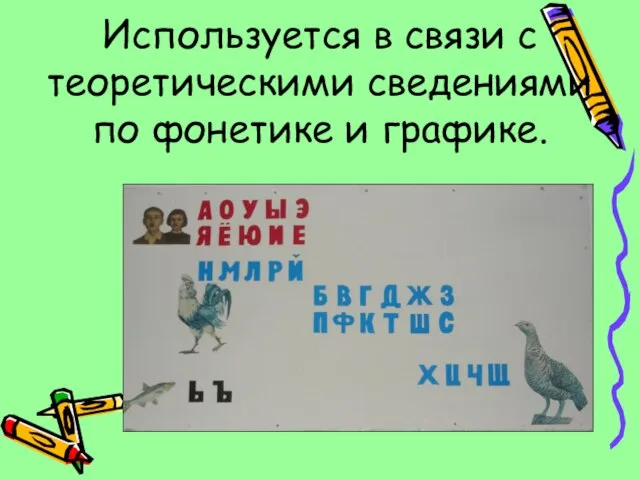 Используется в связи с теоретическими сведениями по фонетике и графике.