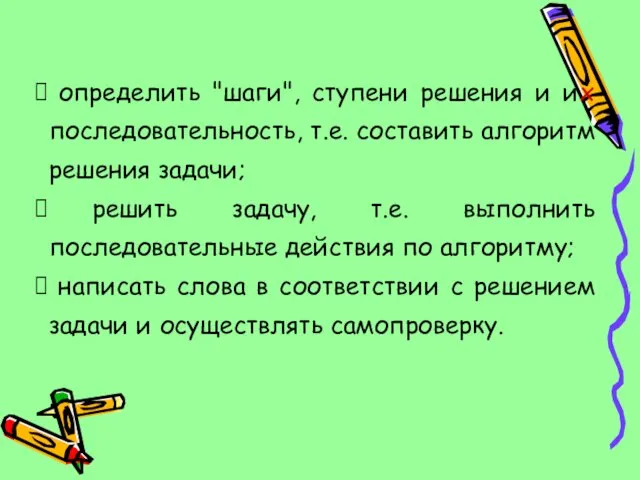 определить "шаги", ступени решения и их последовательность, т.е. составить алгоритм решения задачи;