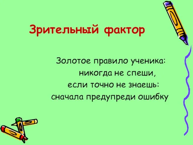 Зрительный фактор Золотое правило ученика: никогда не спеши, если точно не знаешь: сначала предупреди ошибку