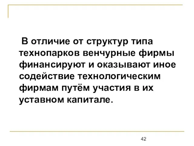 В отличие от структур типа технопарков венчурные фирмы финансируют и оказывают иное