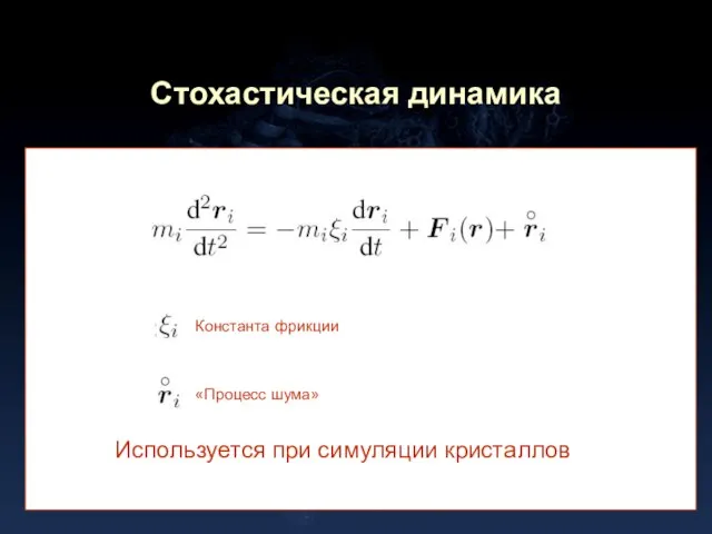 Стохастическая динамика Константа фрикции «Процесс шума» Используется при симуляции кристаллов