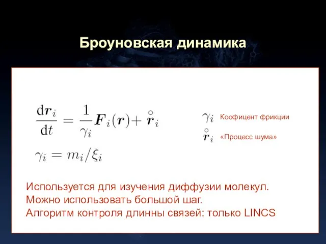 Броуновская динамика Коофицент фрикции «Процесс шума» Используется для изучения диффузии молекул. Можно