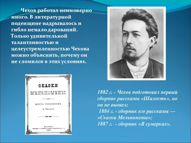 Чехов работал неимоверно много. В литературной поденщине надрывалось и гибло немало дарований.