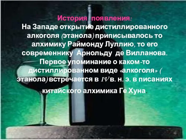 История появления: На Западе открытие дистиллированного алкоголя (этанола) приписывалось то алхимику Раймонду