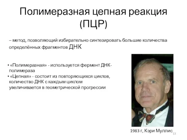 Полимеразная цепная реакция (ПЦР) 1983 г, Кэри Муллис – метод, позволяющий избирательно